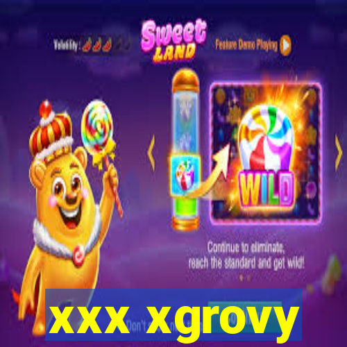 xxx xgrovy